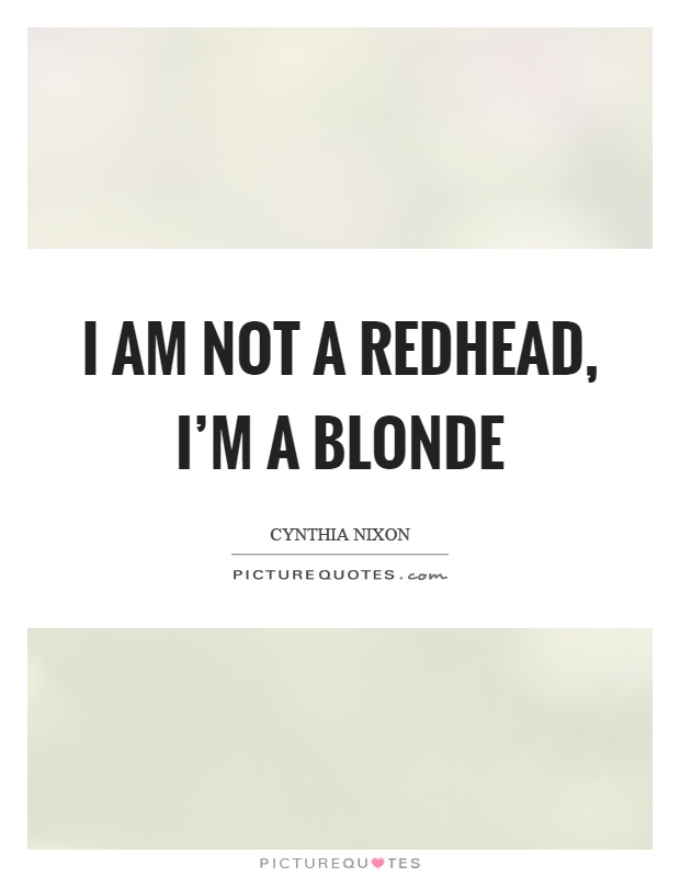 I am not a redhead, I'm a blonde Picture Quote #1