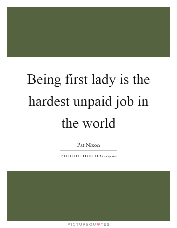 Being first lady is the hardest unpaid job in the world Picture Quote #1