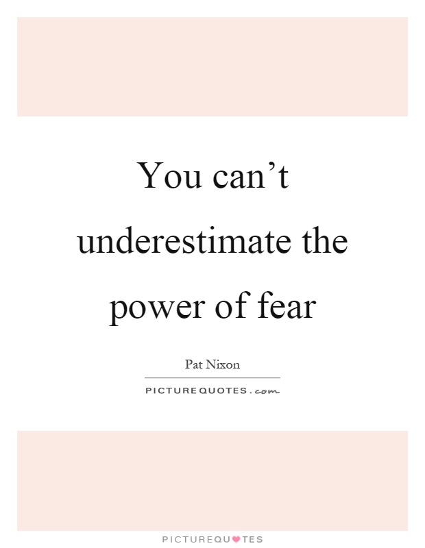 You can't underestimate the power of fear Picture Quote #1
