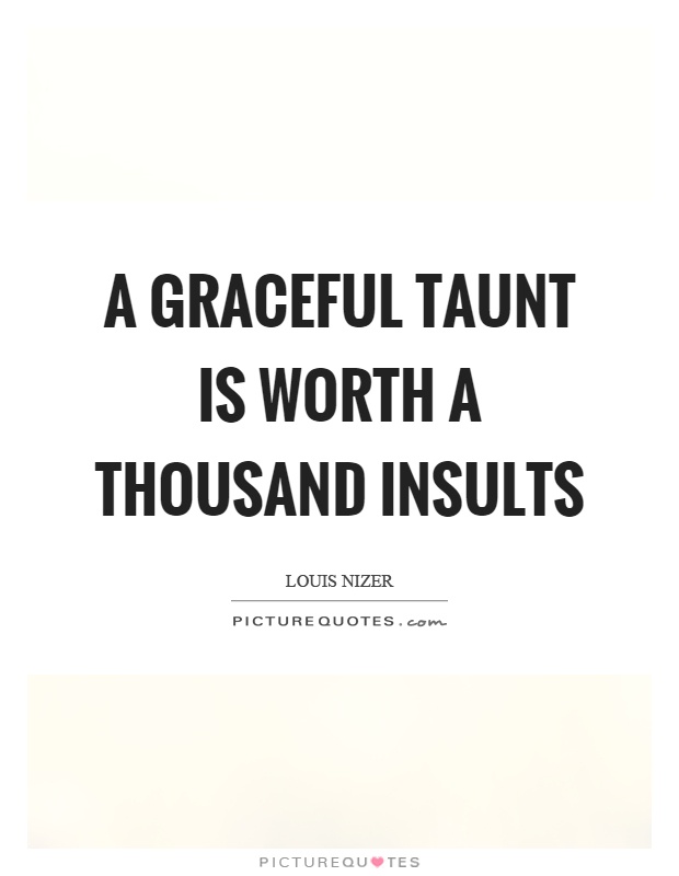 A graceful taunt is worth a thousand insults Picture Quote #1