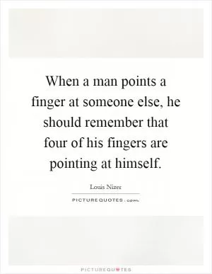 When a man points a finger at someone else, he should remember that four of his fingers are pointing at himself Picture Quote #1