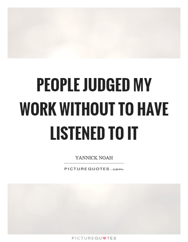 People judged my work without to have listened to it Picture Quote #1