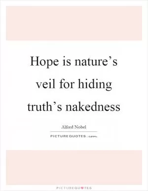 Hope is nature’s veil for hiding truth’s nakedness Picture Quote #1