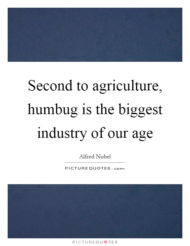 Second to agriculture, humbug is the biggest industry of our age Picture Quote #1