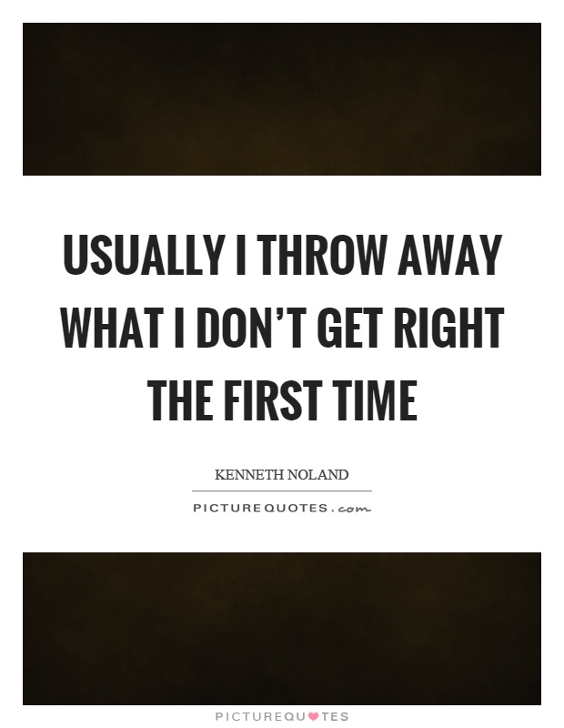 Usually I throw away what I don't get right the first time Picture Quote #1