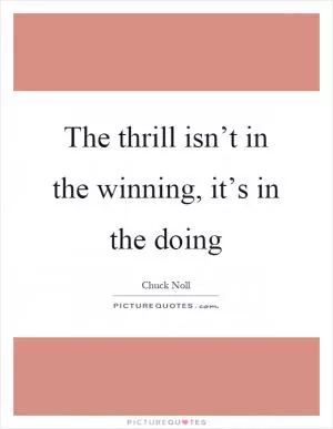 The thrill isn’t in the winning, it’s in the doing Picture Quote #1