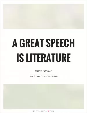 A great speech is literature Picture Quote #1