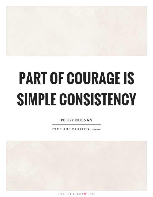Part of courage is simple consistency Picture Quote #1