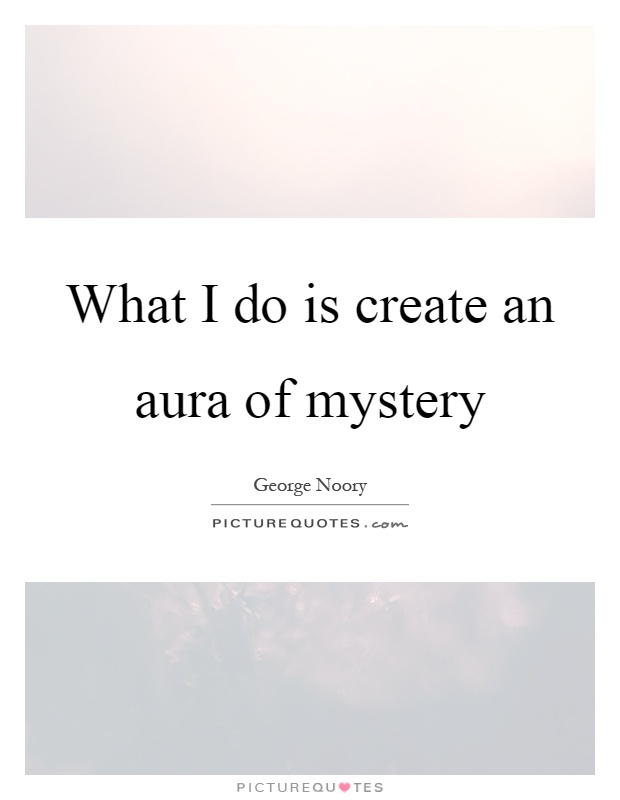 What I do is create an aura of mystery Picture Quote #1