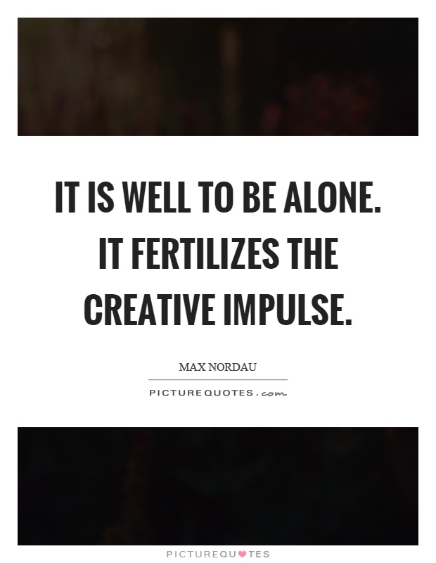 It is well to be alone. It fertilizes the creative impulse Picture Quote #1