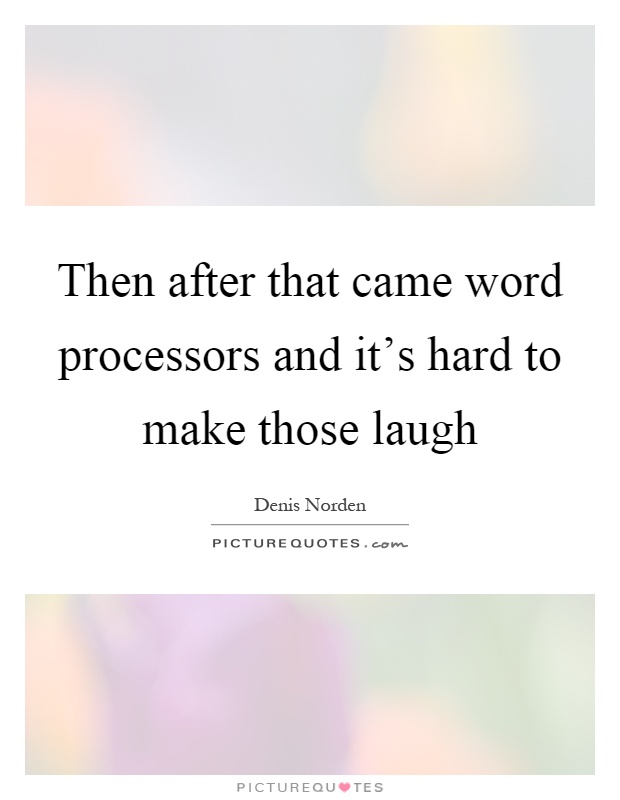 Then after that came word processors and it's hard to make those laugh Picture Quote #1