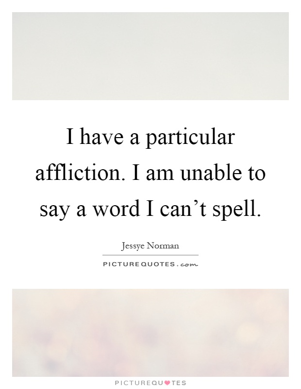 I have a particular affliction. I am unable to say a word I can't spell Picture Quote #1