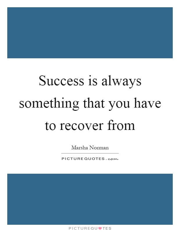 Success is always something that you have to recover from Picture Quote #1