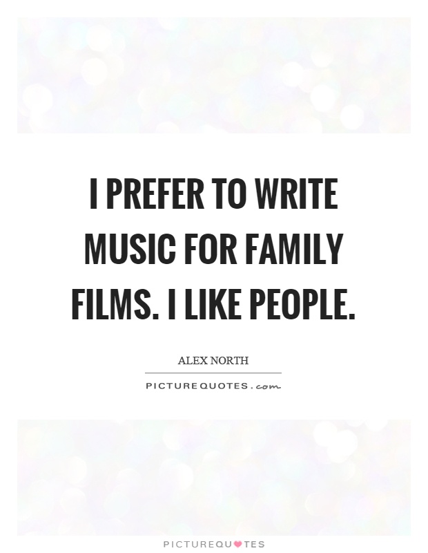 I prefer to write music for family films. I like people Picture Quote #1