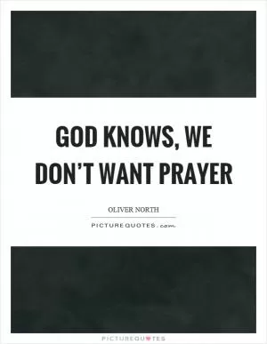 God knows, we don’t want prayer Picture Quote #1