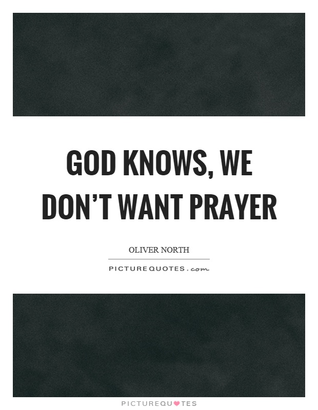 God knows, we don't want prayer Picture Quote #1