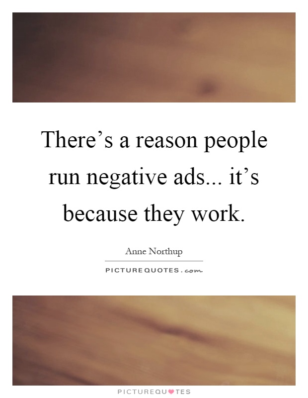 There's a reason people run negative ads... it's because they work Picture Quote #1