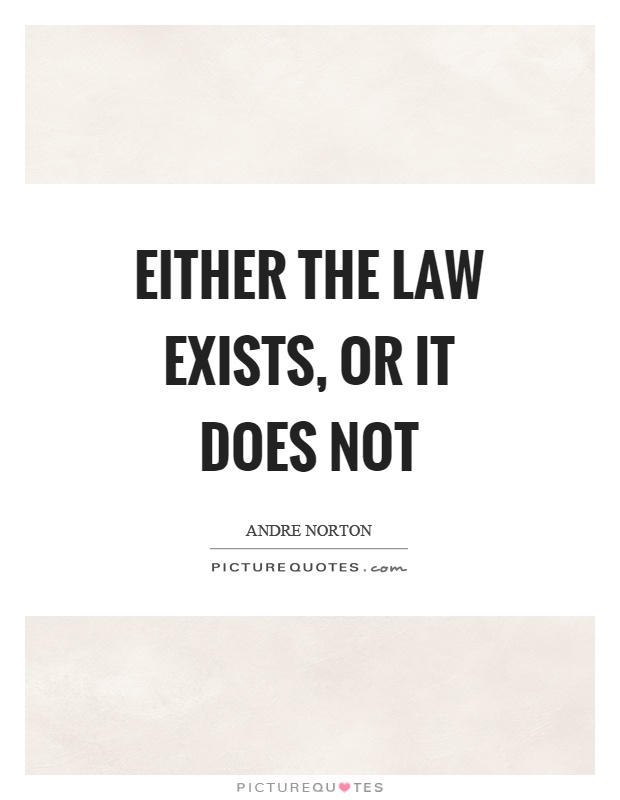 Either the law exists, or it does not Picture Quote #1