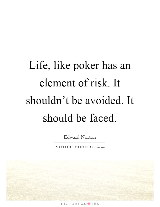 Life, like poker has an element of risk. It shouldn't be avoided. It should be faced Picture Quote #1
