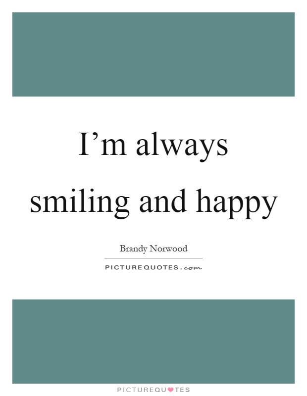 I'm always smiling and happy Picture Quote #1