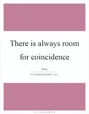 There is always room for coincidence Picture Quote #1
