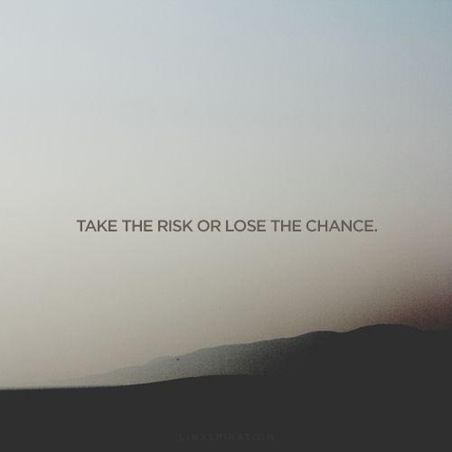 Take the risk or lose the chance Picture Quote #1