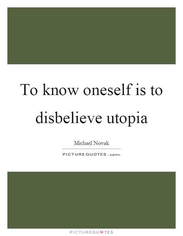 To know oneself is to disbelieve utopia Picture Quote #1