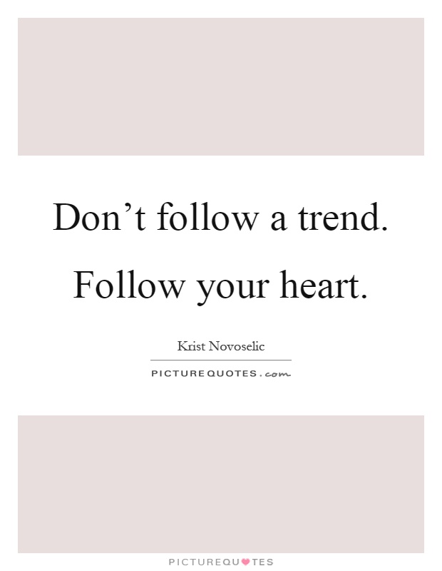 Don't follow a trend. Follow your heart Picture Quote #1