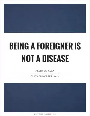 Being a foreigner is not a disease Picture Quote #1