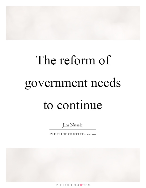 The reform of government needs to continue Picture Quote #1