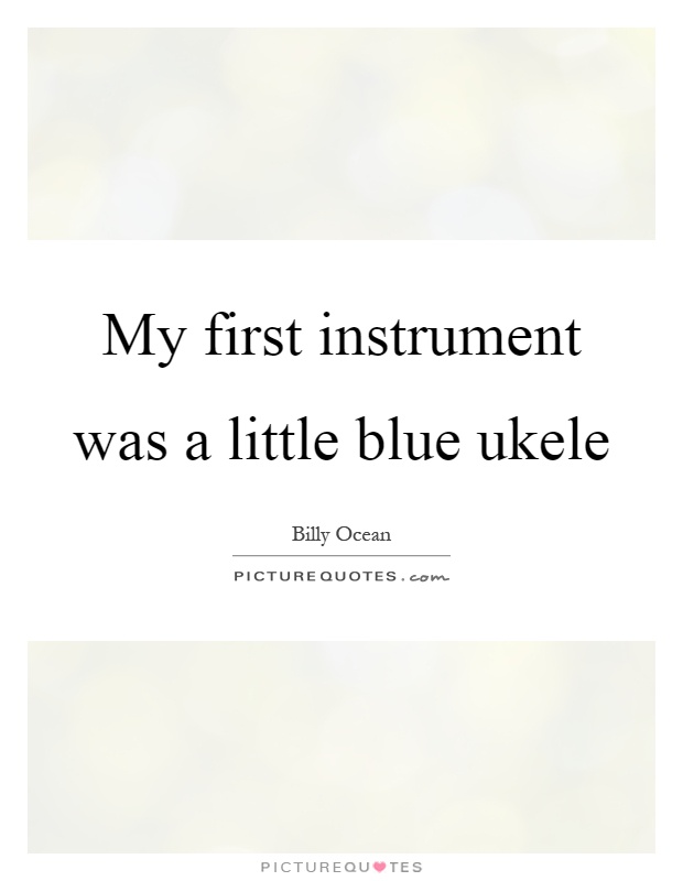 My first instrument was a little blue ukele Picture Quote #1