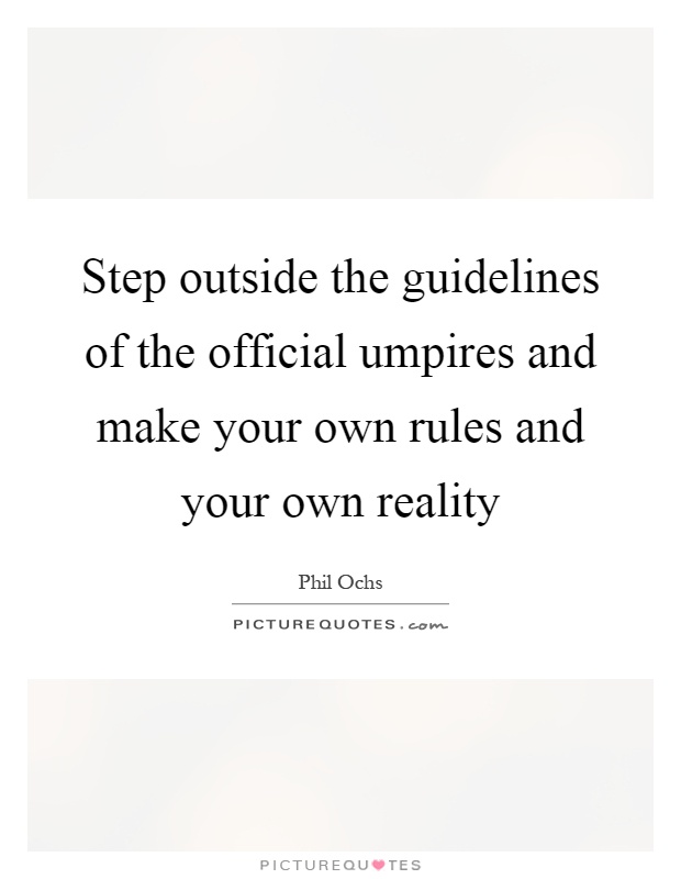 Step outside the guidelines of the official umpires and make your own rules and your own reality Picture Quote #1