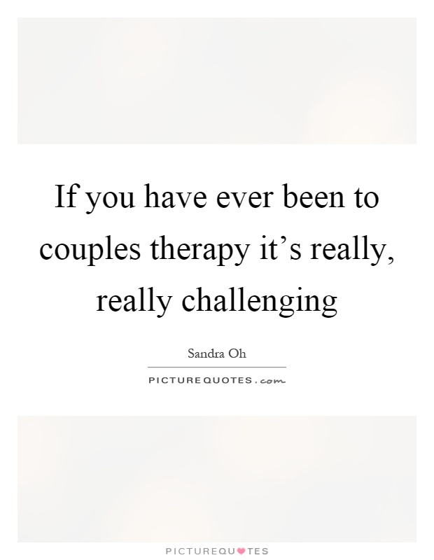If you have ever been to couples therapy it's really, really challenging Picture Quote #1