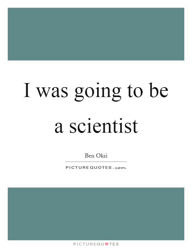 I was going to be a scientist Picture Quote #1