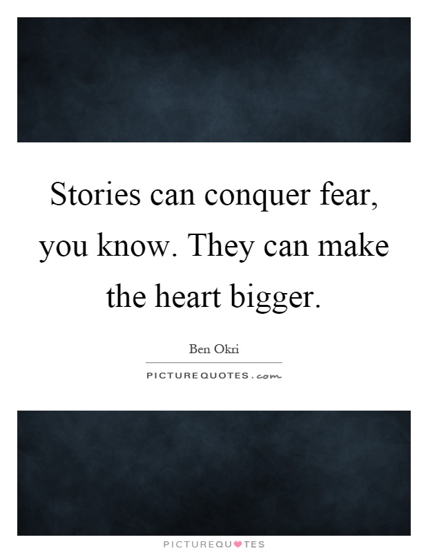 Stories can conquer fear, you know. They can make the heart bigger Picture Quote #1