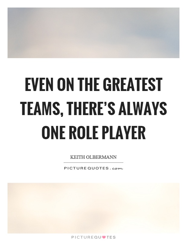 Even on the greatest teams, there's always one role player Picture Quote #1