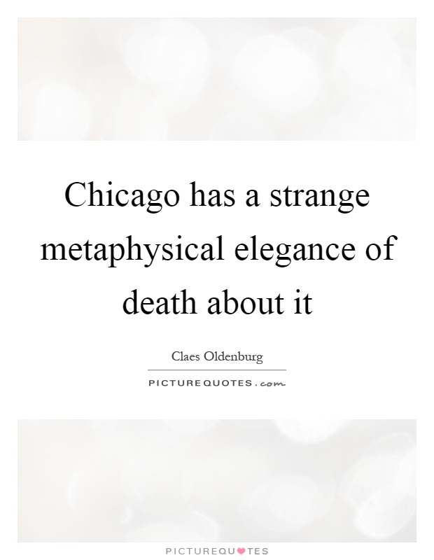 Chicago has a strange metaphysical elegance of death about it Picture Quote #1