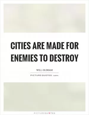 Cities are made for enemies to destroy Picture Quote #1