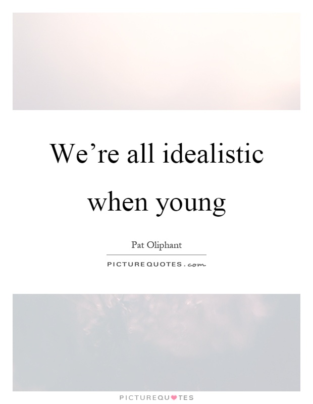 We're all idealistic when young Picture Quote #1