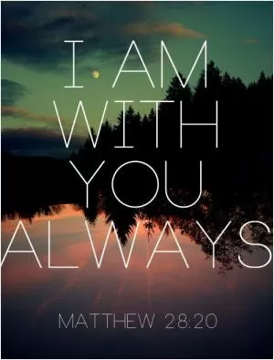 I am with you always Picture Quote #1