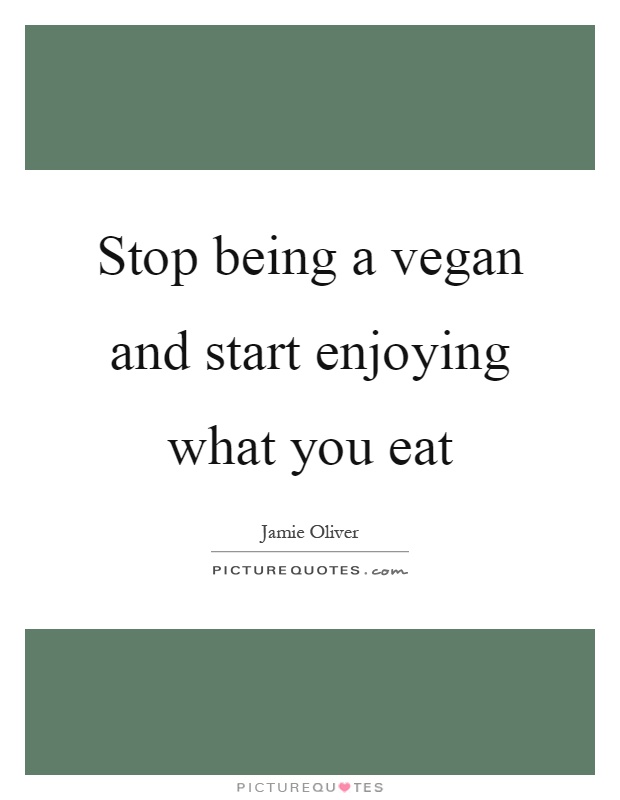 Stop being a vegan and start enjoying what you eat Picture Quote #1