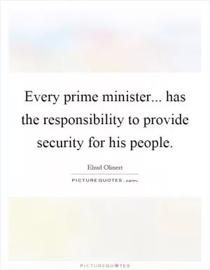 Every prime minister... has the responsibility to provide security for his people Picture Quote #1