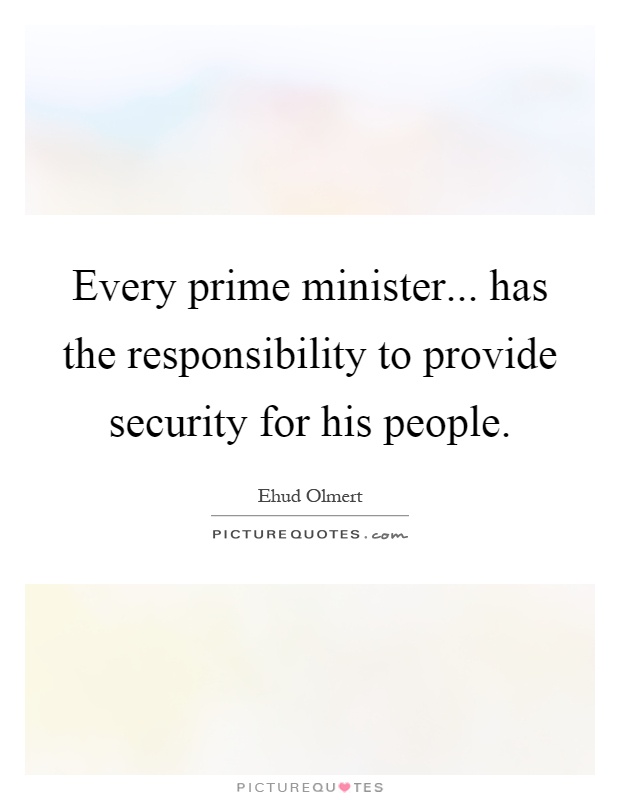 Every prime minister... has the responsibility to provide security for his people Picture Quote #1