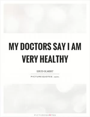 My doctors say I am very healthy Picture Quote #1
