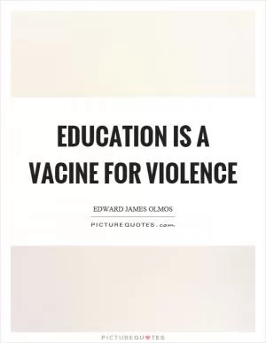 Education is a vacine for violence Picture Quote #1