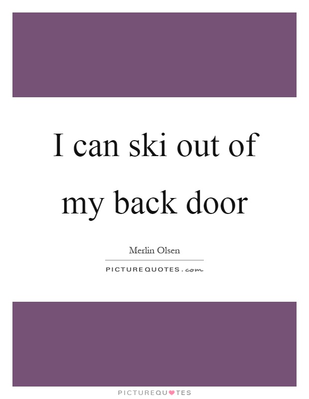 I can ski out of my back door Picture Quote #1