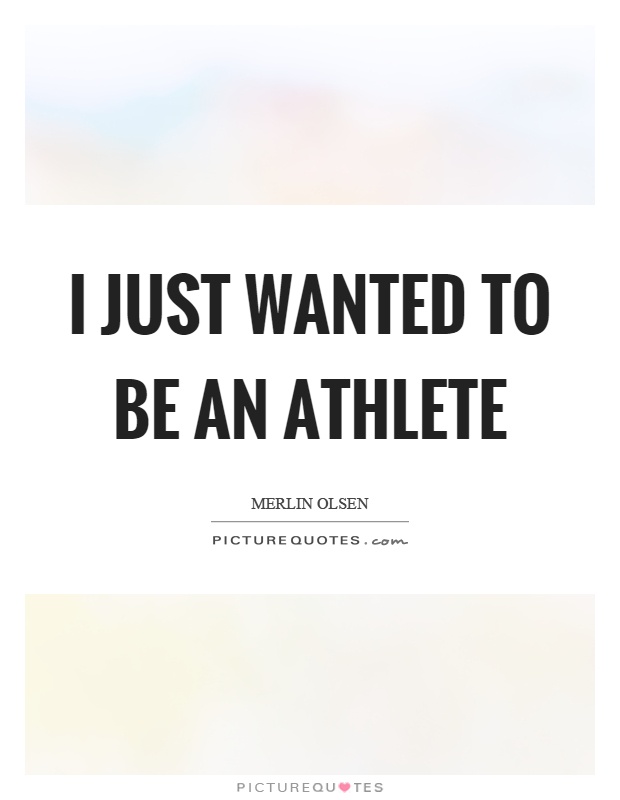 I just wanted to be an athlete Picture Quote #1