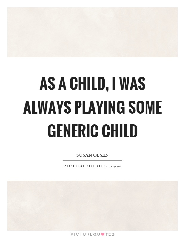 As a child, I was always playing some generic child Picture Quote #1