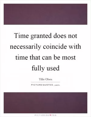 Time granted does not necessarily coincide with time that can be most fully used Picture Quote #1