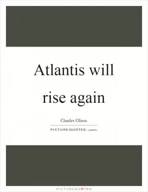 Atlantis will rise again Picture Quote #1